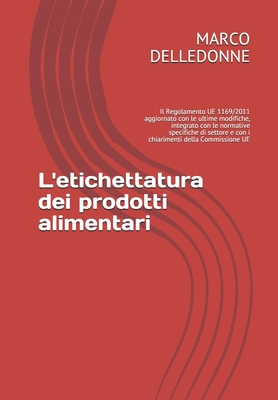 L'etichettatura dei prodotti alimentari: Il Regolamento UE 1169/2011 aggiornato con le ultime modifiche, integrato con le normative specifiche di ... della Commissione UE (Italian Edition)