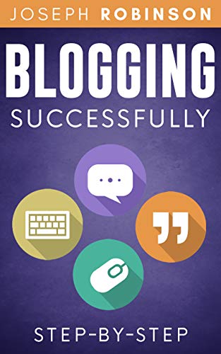 Blogging Successfully: Steps And Techniques To Build An Audience And Make Money With Your Blog. Step-By-Step (Kindle Edition)