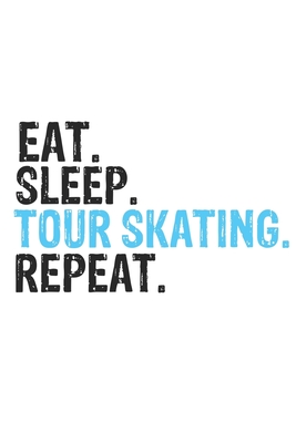 Eat Sleep Tour skating Repeat Best Gift for Tour skating Fans Notebook A beautiful: Lined Notebook / Journal Gift, Tour skating Cool quote, 120 Pages, 6 x 9 inches, Personal Diary, Best Gift for Tour skating Lovers, Customized Journal, Tour skating Diar