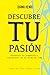 Descubre tu Pasión: Encuentra tu propósito y conviértelo en tu forma de vida. (Spanish Edition)