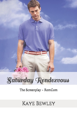 SATURDAY RENDEZVOUS: The Screenplay - RomCom (Scripts for Stage and Screen)