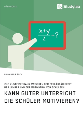 Kann guter Unterricht die Schüler motivieren? Zum Zusammenhang zwischen der Erklärfähigkeit der Lehrer und der Motivation von Schülern (German Edition)
