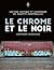 Le Chrome et le noir
