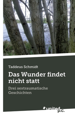 Das Wunder findet nicht statt: Drei sextraumatische Geschichten (German Edition)