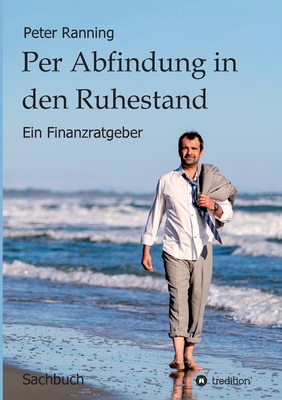 Per Abfindung in den Ruhestand: Ein Finanzratgeber (German Edition)