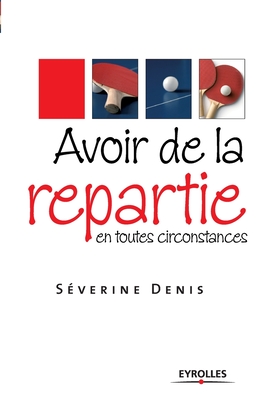 Avoir de la répartie en toutes circonstances (French Edition)