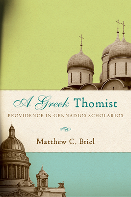 A Greek Thomist: Providence in Gennadios Scholarios (Hardcover)