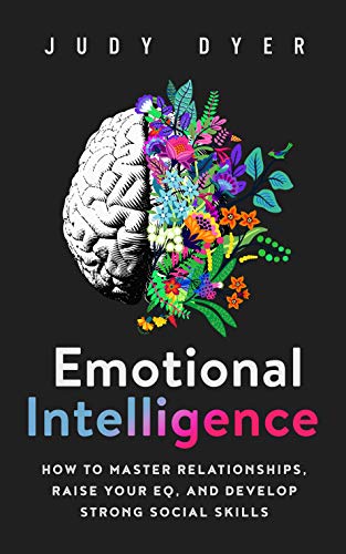 Emotional Intelligence: How to Master Relationships, Raise Your EQ, and Develop Strong Social Skills (Kindle Edition)