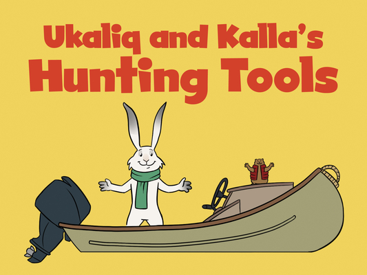 Ukaliq and Kalla's Hunting Tools: English Edition (Nunavummi Reading Series)