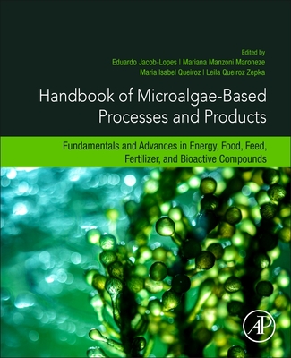 Handbook of Microalgae-Based Processes and Products: Fundamentals and Advances in Energy, Food, Feed, Fertilizer, and Bioactive Compounds