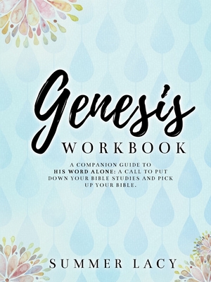 Genesis Workbook A Companion Guide to His Word Alone: A Call to Put Down Your Bible Studies and Pick Up Your Bible (Paperback)