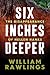 Six Inches Deeper by William Rawlings