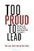 Too Proud to Lead: How Hubris Can Destroy Effective Leadership and What to Do About It