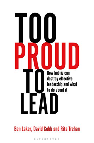 Too Proud to Lead: How Hubris Can Destroy Effective Leadership and What to Do About It (Kindle Edition)