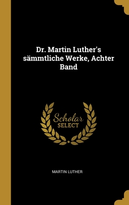 Dr. Martin Luther's s�mmtliche Werke, Achter Band
