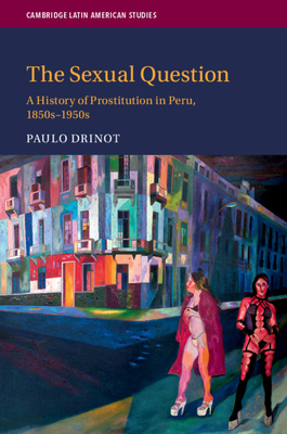 The Sexual Question: A History of Prostitution in Peru, 1850s-1950s (Hardcover)