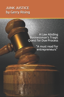 JUNK JUSTICE A Law-Abiding Businessman’s Tragic Quest for Due Process