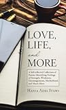 Love, Life, and More: A Self-reflected Collection of Poems Identifying Feelings of Strength, Weakness, Encouragements, Motherhood, and Much More
