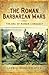 The Roman Barbarian Wars: The Era of Roman Conquest