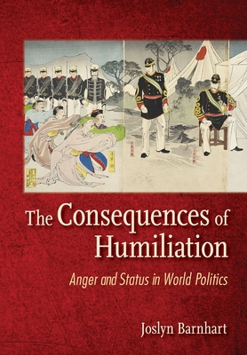 The Consequences of Humiliation: Anger and Status in World Politics (Hardcover)