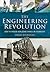 The Engineering Revolution: How the Modern World Was Changed by Technology