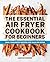 The Essential Air Fryer Cookbook for Beginners: Easy, Foolproof Recipes for Your Air Fryer