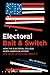 Electoral Bait and Switch: How the Electoral College Hurts American Voters and What Can Be Done about It