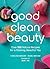 Good Clean Beauty: Create o...