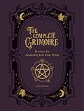 The Complete Grimoire: Magickal Practices and Spells for Awakening Your Inner Witch
