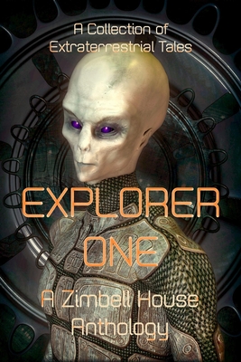 Explorer One: A Collection of Extraterrestrial Tales: A Zimbell House Anthology