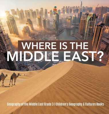 Where Is the Middle East? - Geography of the Middle East Grade 3 - Children's Geography & Cultures Books