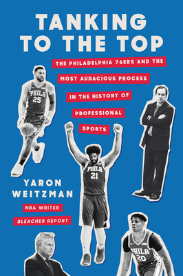 Tanking to the Top: The Philadelphia 76ers and the Most Audacious Process in the History of Professional Sports (Hardcover)