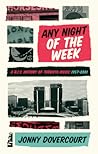 Any Night of the Week: A D.I.Y. History of Toronto Music, 1957-2001 Any Night of the Week: A D.I.Y. History of Toronto Music, 1957-2001