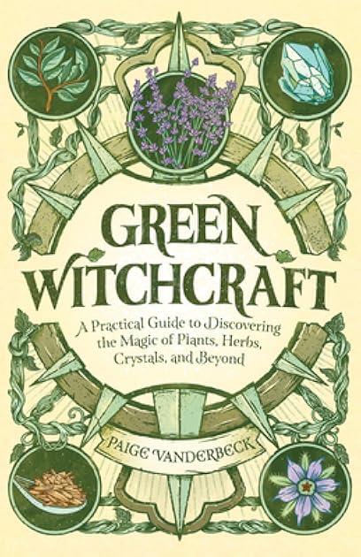 Green Witchcraft: A Practical Guide to Discovering the Magic of Plants, Herbs, Crystals, and Beyond