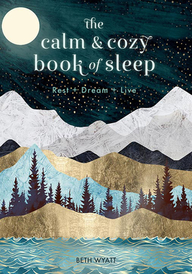 The Calm and Cozy Book of Sleep: Rest + Dream + Live (Volume 13) (Live Well, 13)