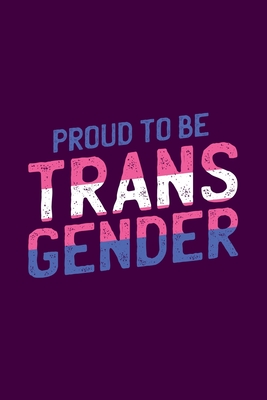 Proud To Be Transgender: Support For LGBT Gay Pride Month Proud To Be Transgender Journal 6 x 9(15.24 x 22.86 cm), 120 Pages (LGBT Themed Book)