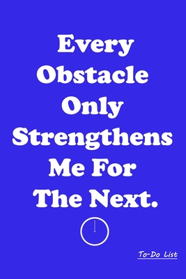 NoteBook Personal and Business Activities Every Obstacle Only Strengthens Me For The Next TO-DO LIST Work for yourself: TO-DO LIST
