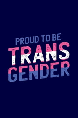 Proud To Be Transgender: Support For LGBT Gay Pride Month Proud To Be Transgender Journal 6 x 9(15.24 x 22.86 cm), 120 Pages (LGBT Themed Book)