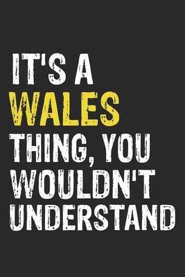 It's A WALES Thing, You Wouldn't Understand Gift for WALES Lover, WALES Life is Good Notebook a Beautiful: Lined Notebook / Journal Gift, It's A WALES Thing, 120 Pages, 6 x 9 inches, WALES Notebook, Average WALES Life, WALES accessories, WALES Diary, D