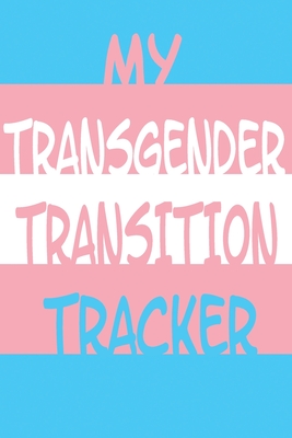 My Transgender Transition Tracker: Track Your Truth with this Schedule Planner, Med Reminder, Transition Journal