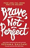 Brave, Not Perfect by Reshma Saujani Brave, Not Perfect by Reshma Saujani
