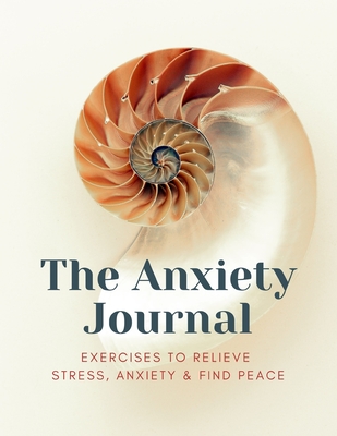 The Anxiety Journal Exercises To Relieve Stress, Anxiety & Find Peace