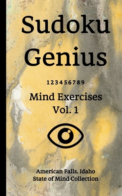 Sudoku Genius Mind Exercises Volume 1: American Falls, Idaho State of Mind Collection