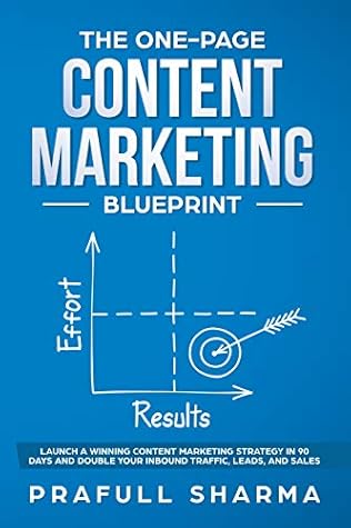 The One-Page Content Marketing Blueprint:  Step by Step Guide to Launch a Winning Content Marketing Strategy in 90 Days or Less and Double Your Inbound Traffic, Leads, and Sales
