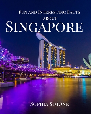 Fun and Interesting Facts about Singapore: A Captivating Picture Photography Coffee Table Photobook Travel Tour Guide Book with Brief History, Culture, Traditions, Tips, Advice and Information about the Spectacular City in Singapore, Asia.