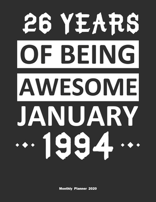 26 Years Of Being Awesome January 1994 Monthly Planner 2020: Calendar / Planner Born in 1994, Happy 26th Birthday Gift, Epic Since 1994
