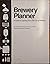 Brewery Planner: A Guide to Opening Your Own Small Brewery