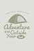 Adventure begin outside you...