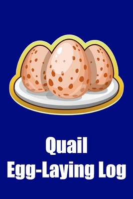 Quail Egg-Laying Log: Backyard Quail Egg Laying Logbook for Hobby Farmers, Homesteaders, & Small Farms