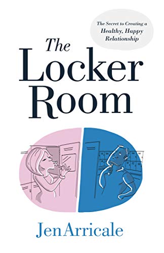 The Locker Room: The Secret to Creating a Healthy, Happy Relationship